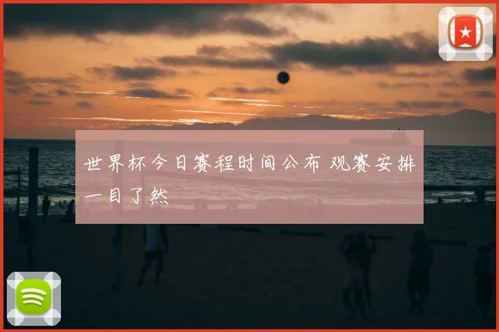 世界杯今日赛程时间公布 观赛安排一目了然