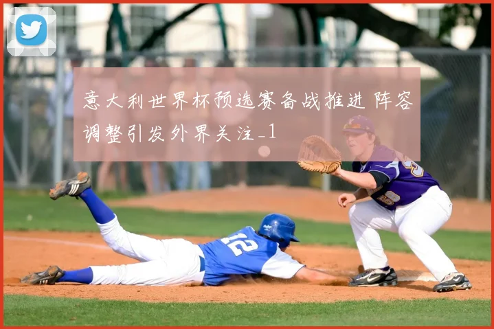 意大利世界杯预选赛备战推进 阵容调整引发外界关注_1
