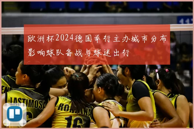 欧洲杯2024德国举行主办城市分布影响球队备战与球迷出行