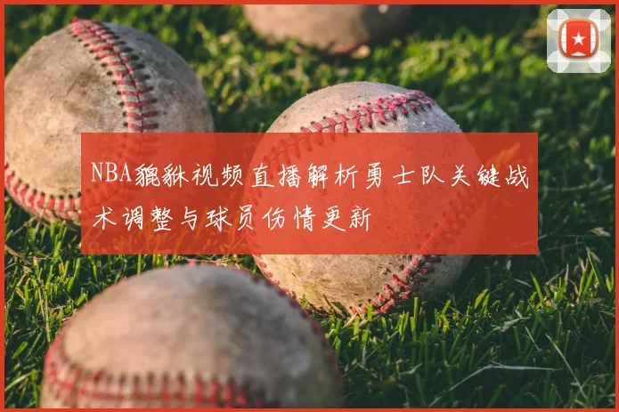 NBA貔貅视频直播解析勇士队关键战术调整与球员伤情更新