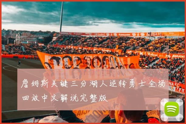 詹姆斯关键三分湖人逆转勇士全场回放中文解说完整版