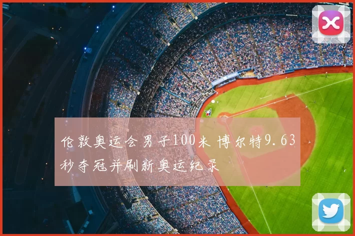 伦敦奥运会男子100米 博尔特9.63秒夺冠并刷新奥运纪录