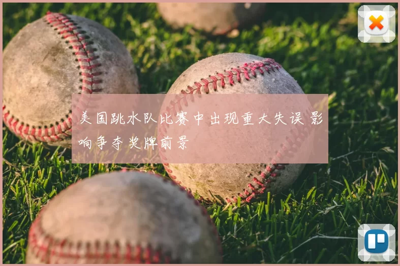 美国跳水队比赛中出现重大失误 影响争夺奖牌前景